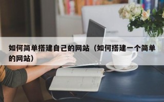 和田如何简单搭建自己的网站（如何搭建一个简单的网站）