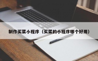 和田制作买菜小程序（买菜的小程序哪个好用）