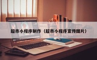 和田超市小程序制作（超市小程序宣传图片）